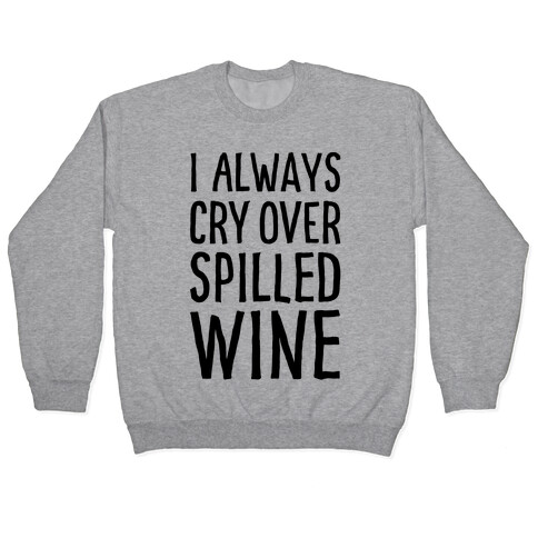 I Always Cry Over Spilled Wine Pullover