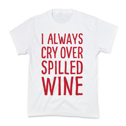 I Always Cry Over Spilled Wine Kids T-Shirt