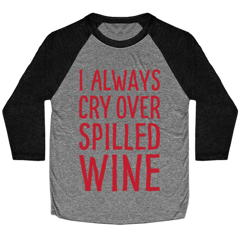 I Always Cry Over Spilled Wine Baseball Tee