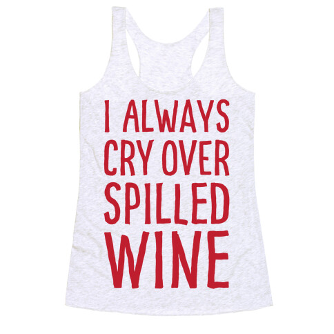 I Always Cry Over Spilled Wine Racerback Tank Top