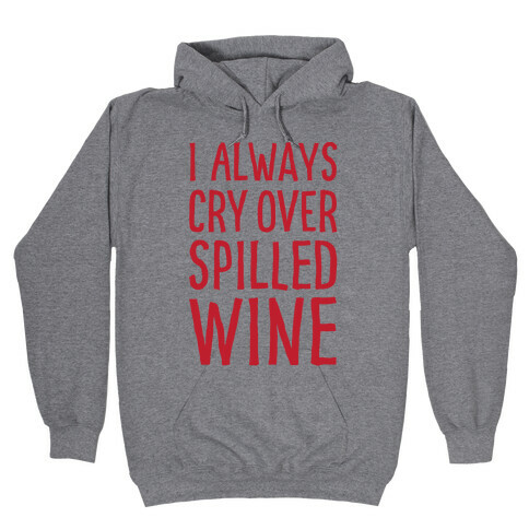 I Always Cry Over Spilled Wine Hooded Sweatshirt