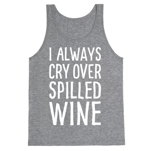 I Always Cry Over Spilled Wine Tank Top