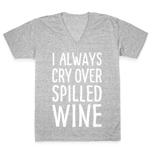 I Always Cry Over Spilled Wine V-Neck Tee Shirt