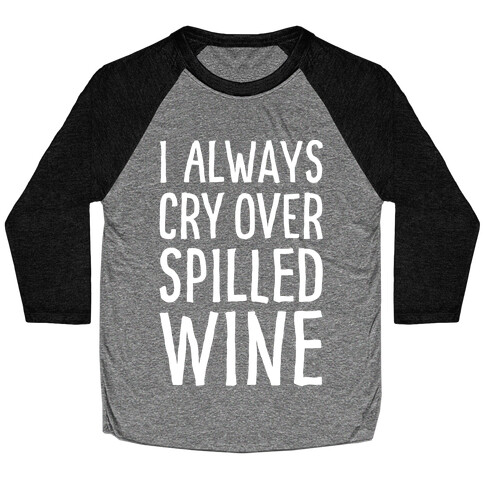 I Always Cry Over Spilled Wine Baseball Tee