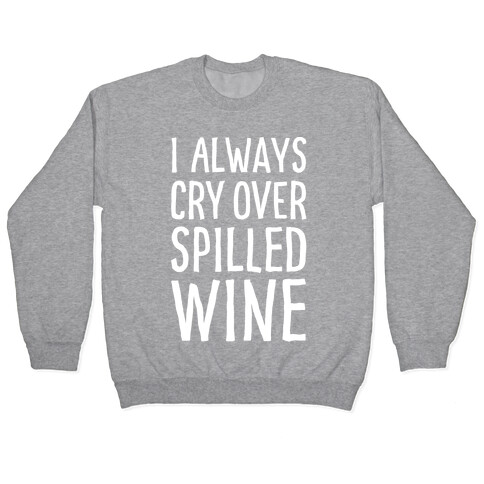 I Always Cry Over Spilled Wine Pullover