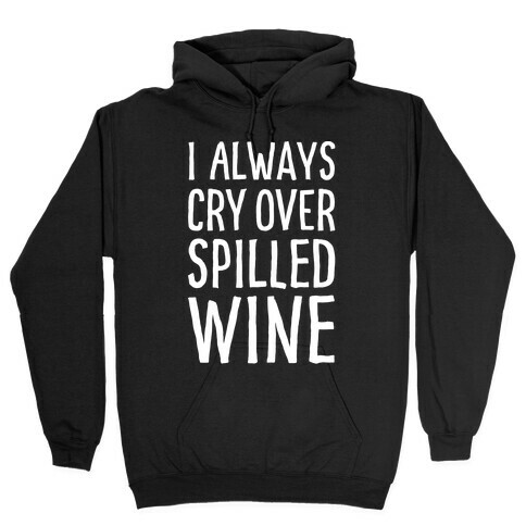 I Always Cry Over Spilled Wine Hooded Sweatshirt