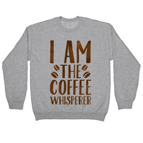 I Am The Coffee Whisperer  Pullover