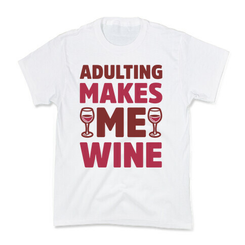 Adulting Makes Me Wine Kids T-Shirt
