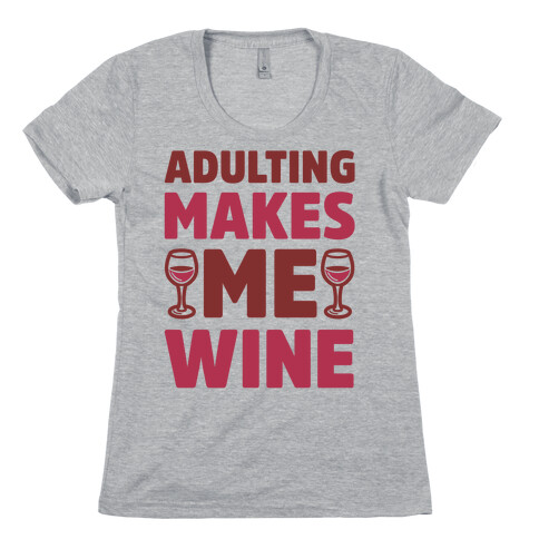 Adulting Makes Me Wine Womens T-Shirt