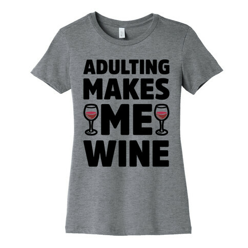 Adulting Makes Me Wine Womens T-Shirt