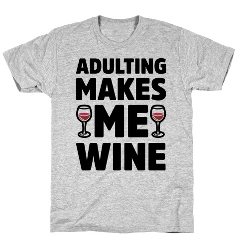 Adulting Makes Me Wine T-Shirt