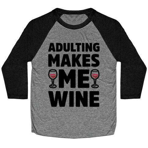 Adulting Makes Me Wine Baseball Tee
