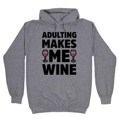 Adulting Makes Me Wine Hooded Sweatshirt