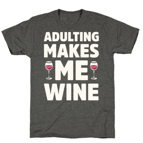 Adulting Makes Me Wine T-Shirt