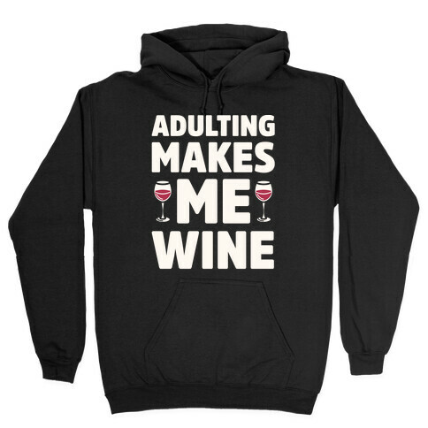 Adulting Makes Me Wine Hooded Sweatshirt