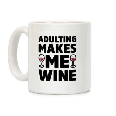 Adulting Makes Me Wine Coffee Mug