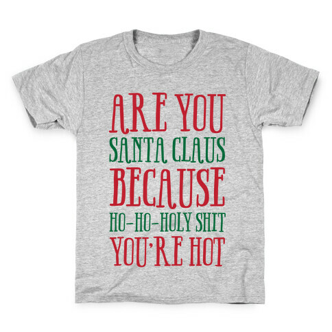 Are You Santa Claus? Because Ho-Ho-Holy Shit You're Hot Kids T-Shirt