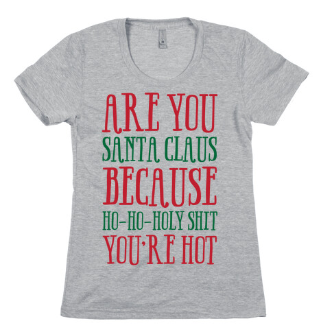 Are You Santa Claus? Because Ho-Ho-Holy Shit You're Hot Womens T-Shirt