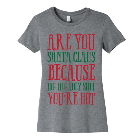 Are You Santa Claus? Because Ho-Ho-Holy Shit You're Hot Womens T-Shirt