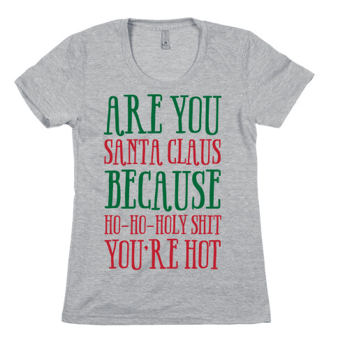 Are You Santa Claus? Because Ho-Ho-Holy Shit You're Hot Womens T-Shirt