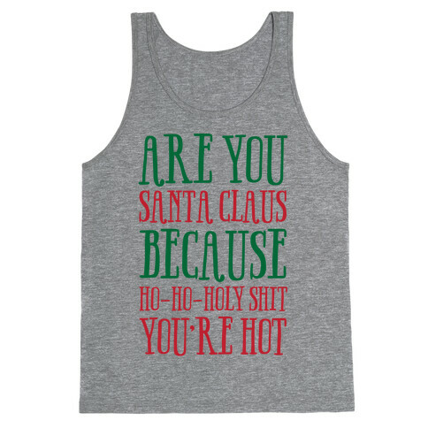 Are You Santa Claus? Because Ho-Ho-Holy Shit You're Hot Tank Top