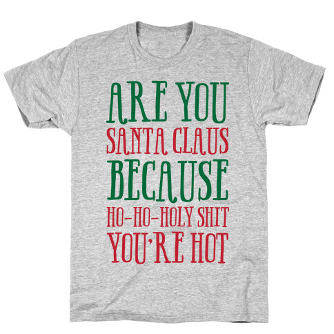 Are You Santa Claus? Because Ho-Ho-Holy Shit You're Hot T-Shirt