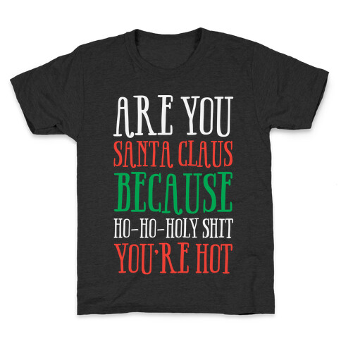 Are You Santa Claus? Because Ho-Ho-Holy Shit You're Hot Kids T-Shirt