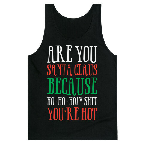 Are You Santa Claus? Because Ho-Ho-Holy Shit You're Hot Tank Top