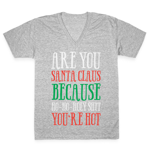 Are You Santa Claus? Because Ho-Ho-Holy Shit You're Hot V-Neck Tee Shirt