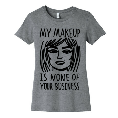 My Makeup Is None Of Your Business Womens T-Shirt