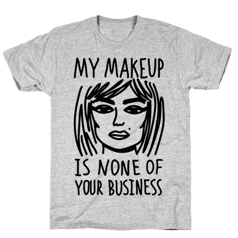 My Makeup Is None Of Your Business T-Shirt