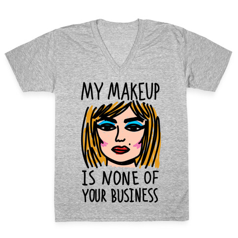 My Makeup Is None Of Your Business V-Neck Tee Shirt