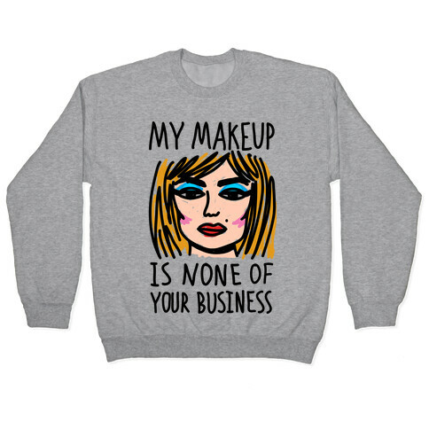 My Makeup Is None Of Your Business Pullover