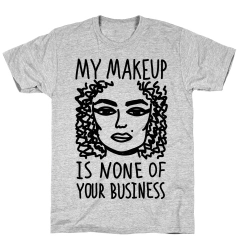 My Makeup Is None Of Your Business T-Shirt