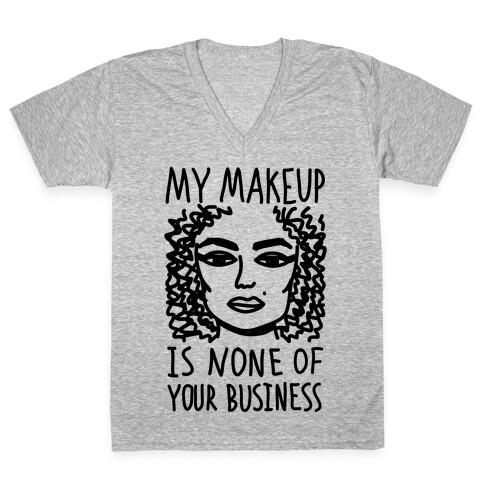 My Makeup Is None Of Your Business V-Neck Tee Shirt