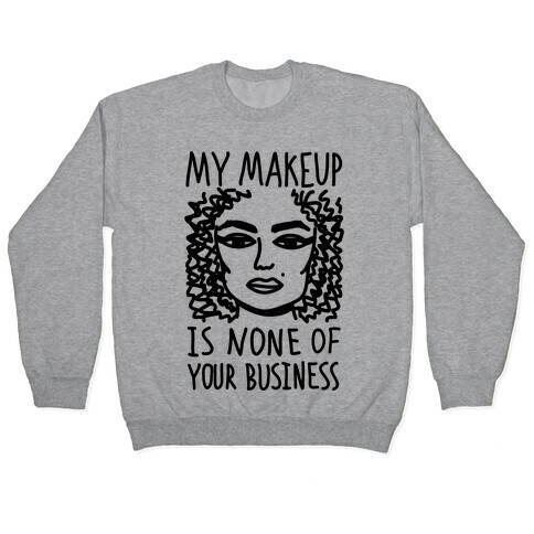 My Makeup Is None Of Your Business Pullover