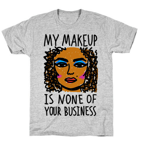My Makeup Is None Of Your Business T-Shirt