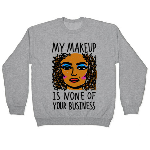 My Makeup Is None Of Your Business Pullover
