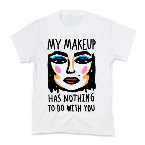 My Makeup Has Nothing To Do With You Kids T-Shirt