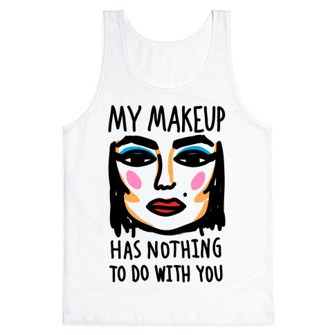 My Makeup Has Nothing To Do With You Tank Top