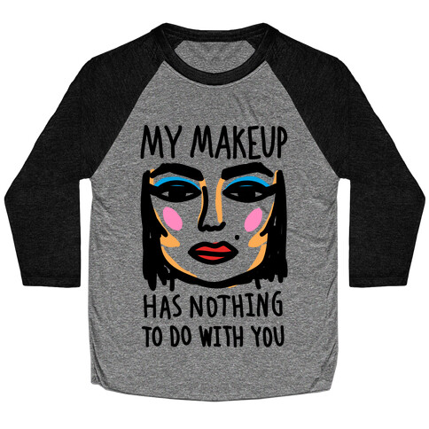 My Makeup Has Nothing To Do With You Baseball Tee