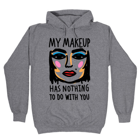 My Makeup Has Nothing To Do With You Hooded Sweatshirt