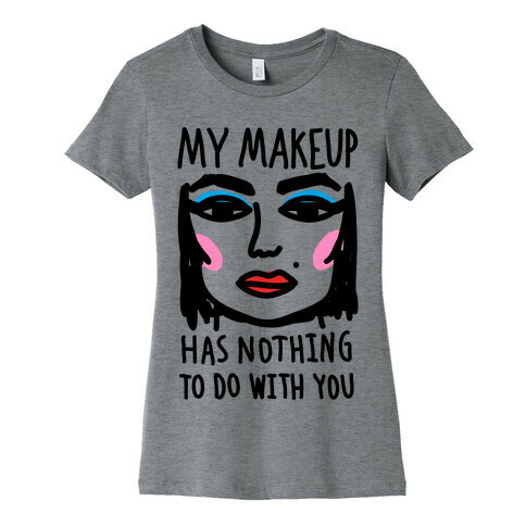 My Makeup Has Nothing To Do With You Womens T-Shirt