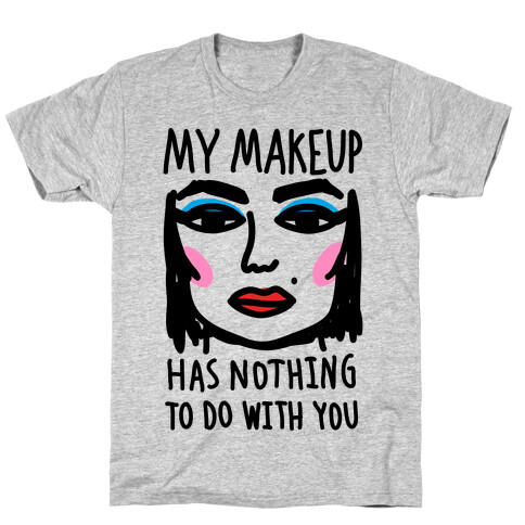 My Makeup Has Nothing To Do With You T-Shirt