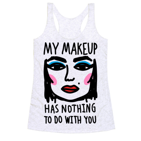 My Makeup Has Nothing To Do With You Racerback Tank Top