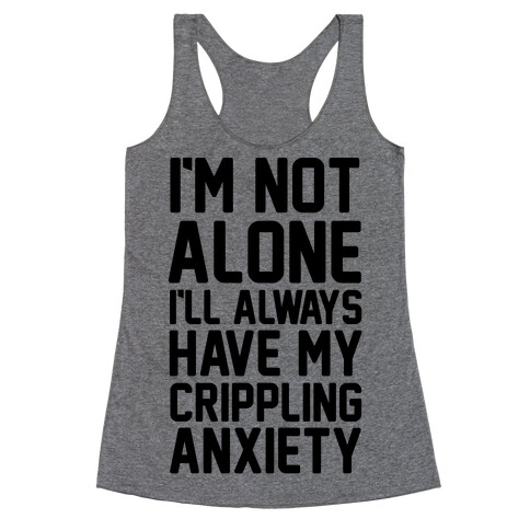 I'm Not Alone I'll Always Have My Crippling Anxiety Racerback Tank Top