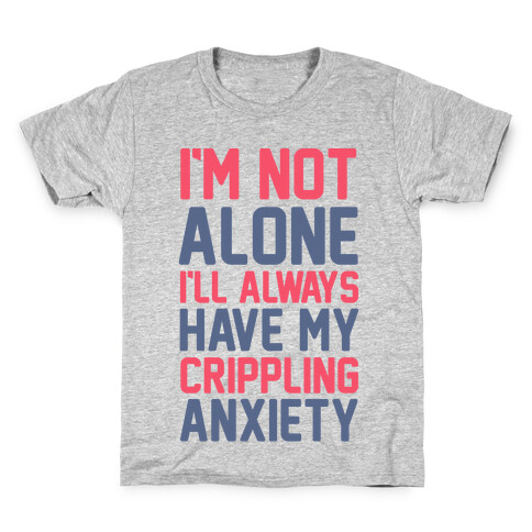 I'm Not Alone I'll Always Have My Crippling Anxiety Kids T-Shirt