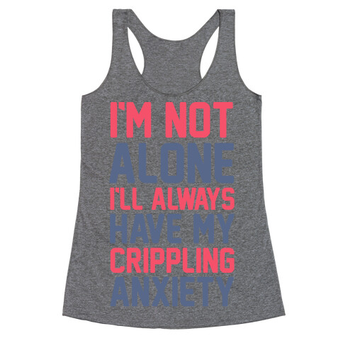 I'm Not Alone I'll Always Have My Crippling Anxiety Racerback Tank Top