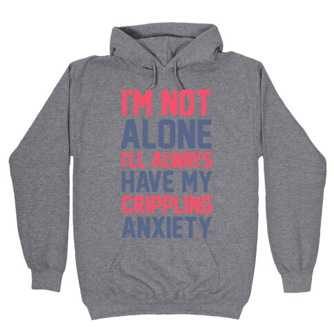 I'm Not Alone I'll Always Have My Crippling Anxiety Hooded Sweatshirt