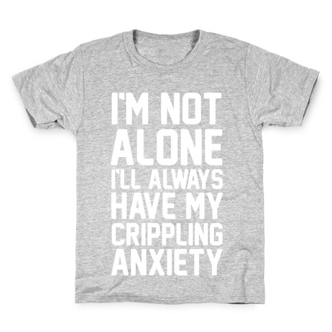 I'm Not Alone I'll Always Have My Crippling Anxiety Kids T-Shirt